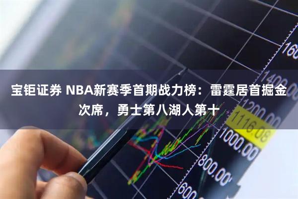 宝钜证券 NBA新赛季首期战力榜：雷霆居首掘金次席，勇士第八湖人第十
